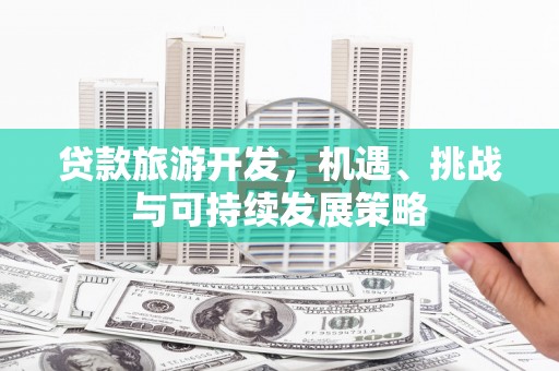 延边贷款旅游开发，机遇、挑战与可持续发展策略