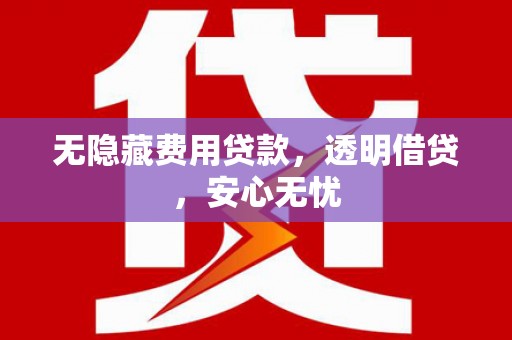 延边无隐藏费用贷款，透明借贷，安心无忧