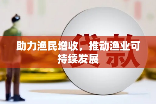 延边助力渔民增收，推动渔业可持续发展