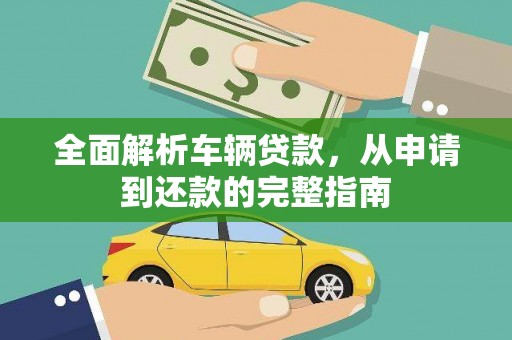 延边全面解析车辆贷款，从申请到还款的完整指南