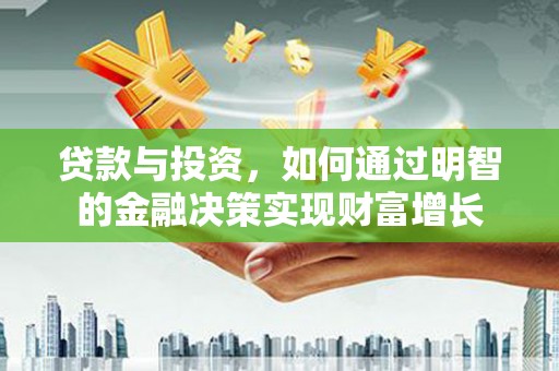 延边贷款与投资，如何通过明智的金融决策实现财富增长