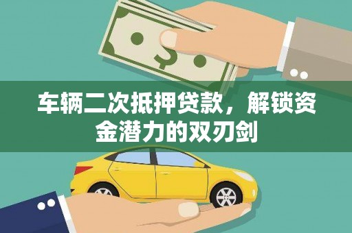 延边车辆二次抵押贷款，解锁资金潜力的双刃剑