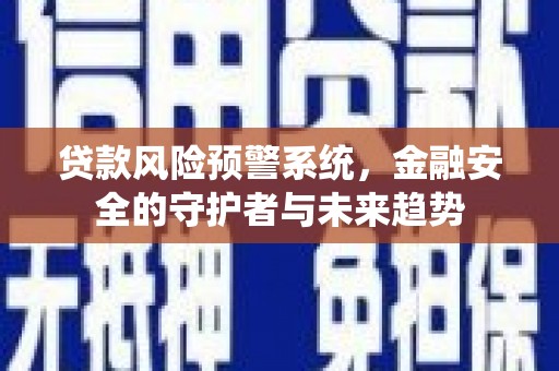 延边贷款风险预警系统，金融安全的守护者与未来趋势