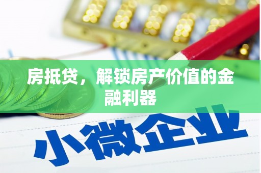 延边房抵贷，解锁房产价值的金融利器