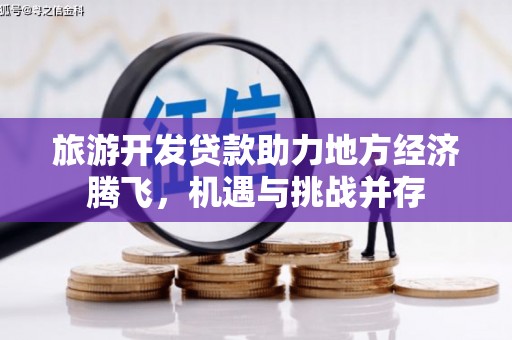 延边旅游开发贷款助力地方经济腾飞，机遇与挑战并存
