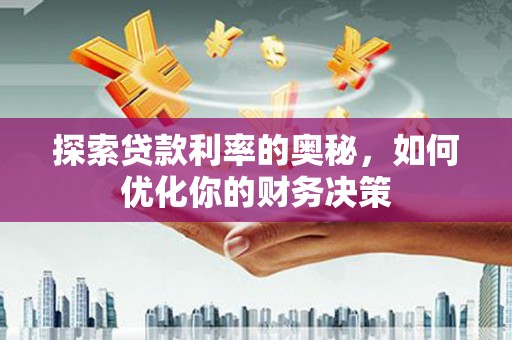 延边探索贷款利率的奥秘，如何优化你的财务决策