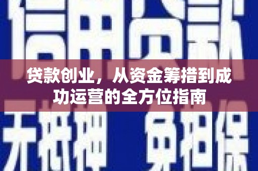 延边贷款创业，从资金筹措到成功运营的全方位指南