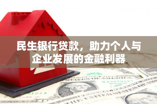 延边民生银行贷款，助力个人与企业发展的金融利器