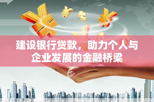 延边建设银行贷款，助力个人与企业发展的金融桥梁
