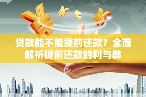 延边贷款能不能提前还款？全面解析提前还款的利与弊