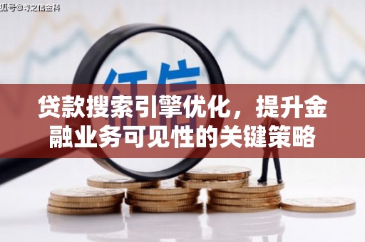 延边贷款搜索引擎优化，提升金融业务可见性的关键策略