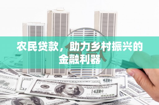 延边农民贷款，助力乡村振兴的金融利器