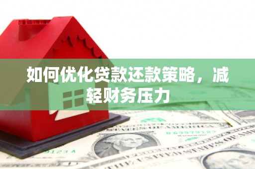 延边如何优化贷款还款策略，减轻财务压力