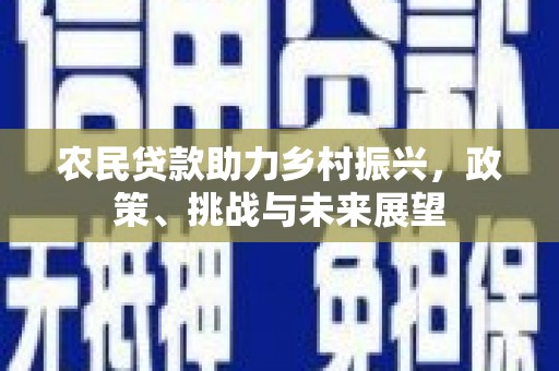 延边农民贷款助力乡村振兴，政策、挑战与未来展望