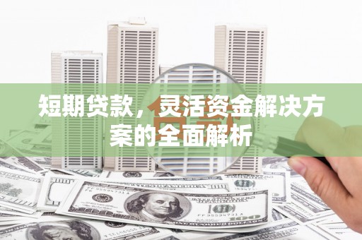 延边短期贷款，灵活资金解决方案的全面解析
