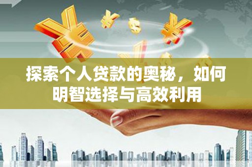 延边探索个人贷款的奥秘，如何明智选择与高效利用