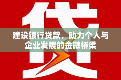 延边建设银行贷款，助力个人与企业发展的金融桥梁