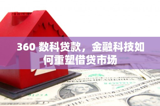 延边360 数科贷款，金融科技如何重塑借贷市场