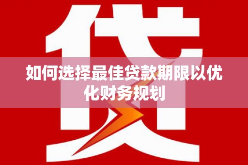 延边如何选择最佳贷款期限以优化财务规划