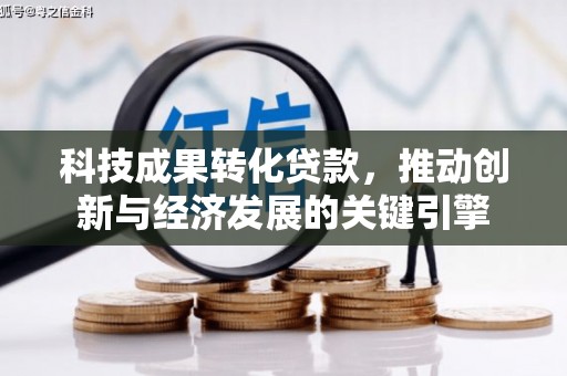 延边科技成果转化贷款，推动创新与经济发展的关键引擎