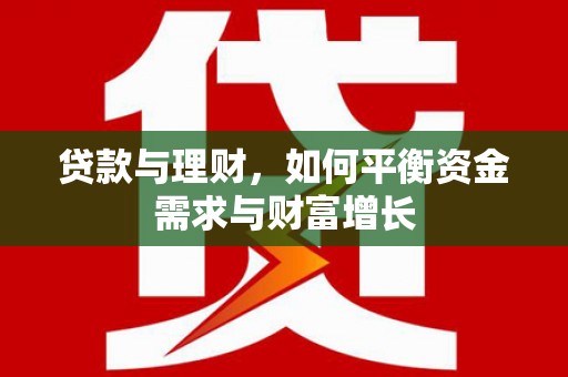 延边贷款与理财，如何平衡资金需求与财富增长