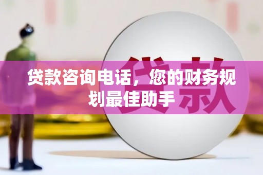 延边贷款咨询电话，您的财务规划最佳助手