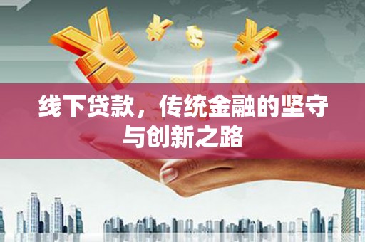 延边线下贷款，传统金融的坚守与创新之路