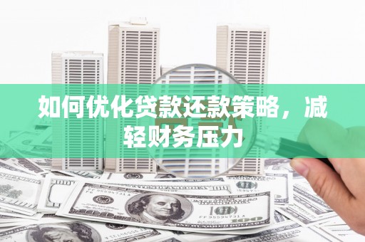 延边如何优化贷款还款策略，减轻财务压力