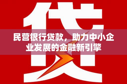 延边民营银行贷款，助力中小企业发展的金融新引擎