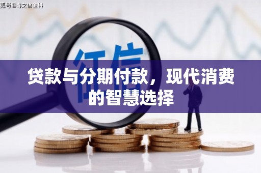 延边贷款与分期付款，现代消费的智慧选择