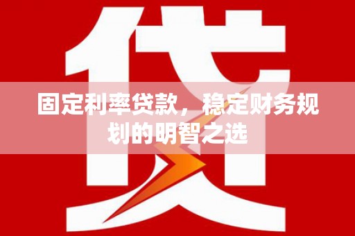 延边固定利率贷款，稳定财务规划的明智之选