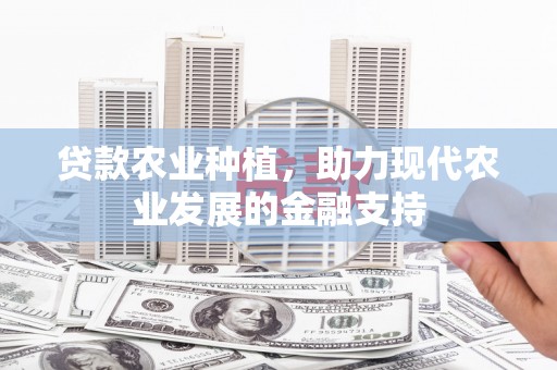 延边贷款农业种植，助力现代农业发展的金融支持