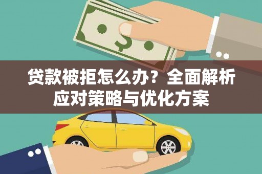 延边贷款被拒怎么办？全面解析应对策略与优化方案