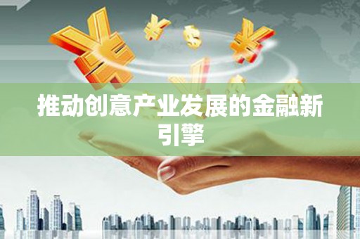延边推动创意产业发展的金融新引擎